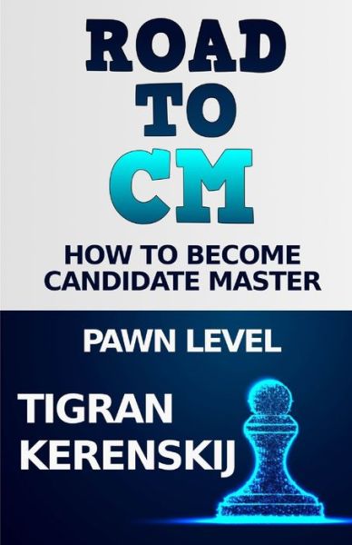 Cover for Tigran Kerenskij · Road to CM: How to become Candidate Master - Pawn level - Road to CM (Paperback Book) (2021)