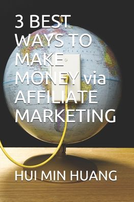 3 BEST WAYS TO MAKE MONEY via AFFILIATE MARKETING - Hui Min Huang - Livres - Independently Published - 9798642839409 - 3 mai 2020