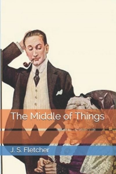 Cover for J S Fletcher · The Middle of Things (Paperback Book) (2021)