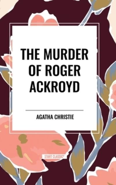 The Murder of Roger Ackroyd - Agatha Christie - Books - Start Classics - 9798880918409 - March 26, 2024