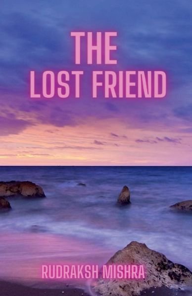 The Lost Friend - Rudraksh Mishra - Livres - Notion Press - 9798885463409 - 30 décembre 2021