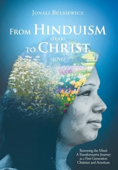 Cover for Jonali Bulsiewicz · From Hinduism (Fear) to Christ (Love): Renewing the Mind: A Transformative Journey as a First-Generation Christian and American (Hardcover Book) (2022)