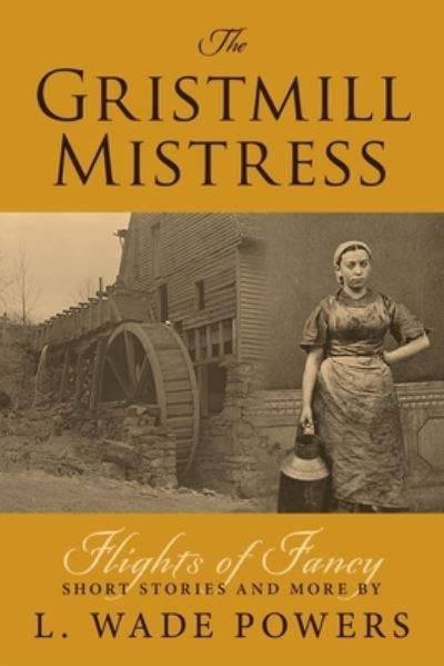 Gristmill Mistress - L. Wade Powers - Livros - Luminare Press, LLC - 9798886792409 - 8 de maio de 2023