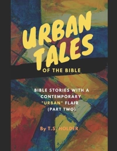 Cover for T S Holder · Urban Tales Of The Bible: Biblical Stories With A Contemporary Urban Flair Pt.2 (Pocketbok) (2022)