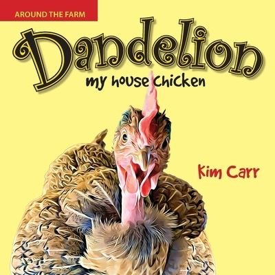 Cover for Kim Carr · Dandelion, My House Chicken (Book) (2023)