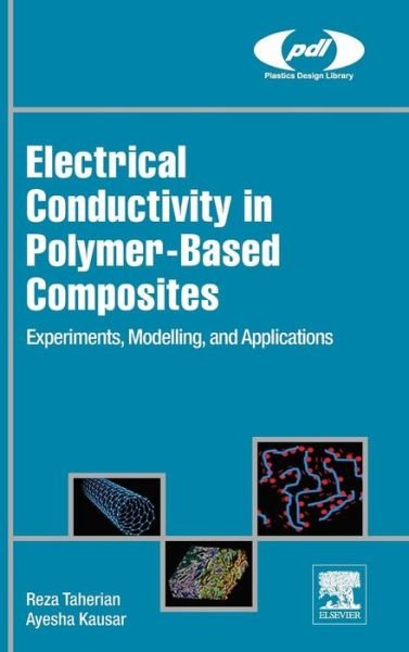 Cover for Taherian, Reza, PhD (Associate Professor and Head of Polymer Research Laboratory, Faculty of Chemical and Materials Engineering, Shahrood University of Technology, Shahrood, Semnan Province, Iran) · Electrical Conductivity in Polymer-Based Composites: Experiments, Modelling, and Applications - Plastics Design Library (Hardcover Book) (2018)