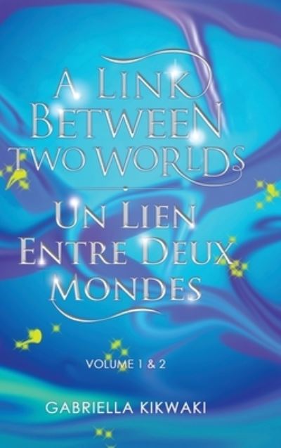 Cover for Gabriella Kikwaki · A Link Between Two Worlds / Un Lien Entre Deux Mondes : Volume 1 &amp; 2 (Hardcover Book) (2021)