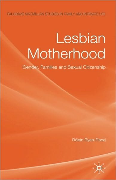 Cover for Roisin Ryan-Flood · Lesbian Motherhood: Gender, Families and Sexual Citizenship - Palgrave Macmillan Studies in Family and Intimate Life (Hardcover Book) (2009)