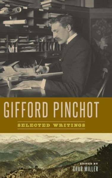 Cover for Pinchot, Gifford, III · Gifford Pinchot: Selected Writings (Hardcover bog) [Annotated edition] (2017)