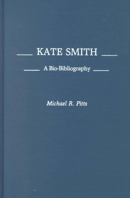 Kate Smith: A Bio-Bibliography - Bio-Bibliographies in the Performing Arts - Michael Pitts - Books - Bloomsbury Publishing Plc - 9780313255410 - January 20, 1988