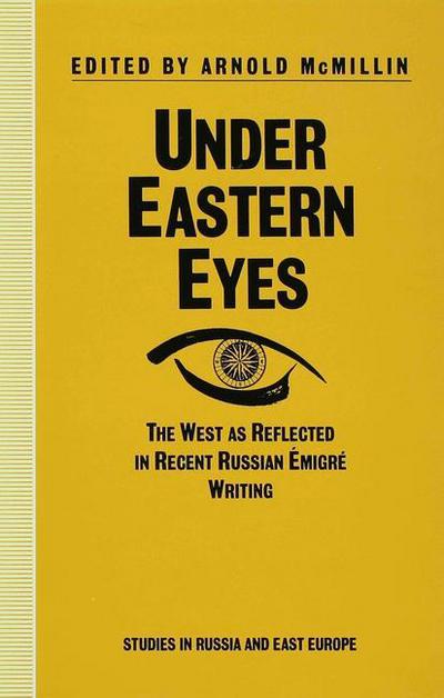 Under Eastern Eyes: The West as Reflected in Recent Russian Emigre Writing - Studies in Russia and East Europe - Arnold McMillin - Books - Palgrave Macmillan - 9780333550410 - January 20, 1992