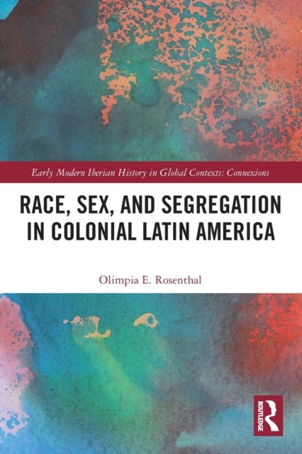 Cover for Rosenthal, Olimpia (Indiana University, USA) · Race, Sex, and Segregation in Colonial Latin America - Early Modern Iberian History in Global Contexts (Paperback Bog) (2022)