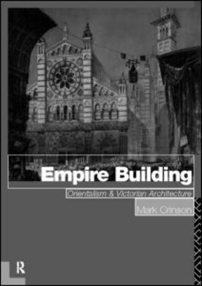 Empire Building: Orientalism and Victorian Architecture - Mark Crinson - Books - Taylor & Francis Ltd - 9780415139410 - August 22, 1996