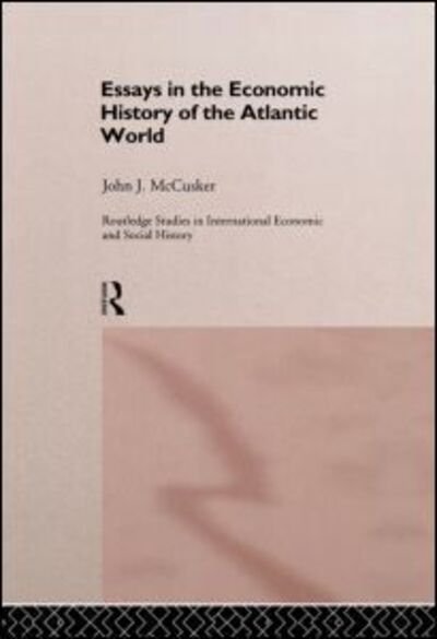 Cover for John McCusker · Essays in the Economic History of the Atlantic World - Routledge Studies in International Economic and Social History (Hardcover bog) (1997)
