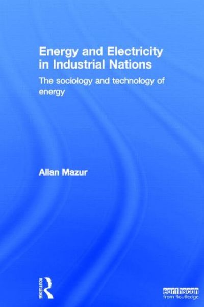 Cover for Mazur, Allan (Syracuse University, USA) · Energy and Electricity in Industrial Nations: The Sociology and Technology of Energy (Hardcover Book) (2013)