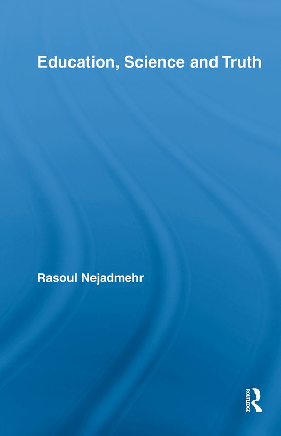 Cover for Rasoul Nejadmehr · Education, Science and Truth - Routledge International Studies in the Philosophy of Education (Paperback Book) (2012)