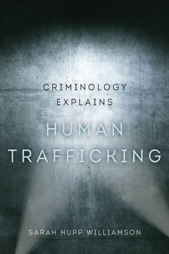 Criminology Explains Human Trafficking - Criminology Explains - Sarah Hupp Williamson - Książki - University of California Press - 9780520392410 - 6 sierpnia 2024