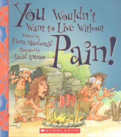 You Wouldn't Want to Live Without Pain! - Fiona Macdonald - Books - Franklin Watts - 9780531224410 - January 15, 2016