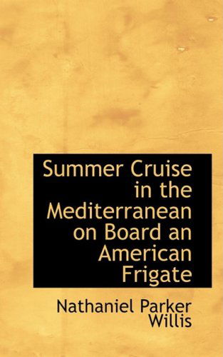 Summer Cruise in the Mediterranean on Board an American Frigate - Nathaniel Parker Willis - Books - BiblioLife - 9780554995410 - August 20, 2008