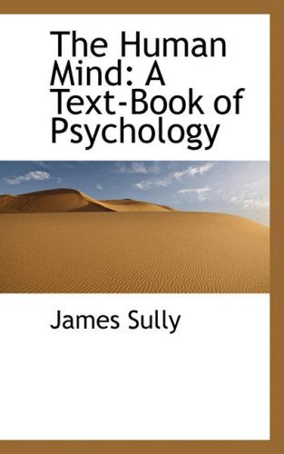 The Human Mind: A Text-Book of Psychology - James Sully - Books - BiblioLife - 9780559750410 - December 9, 2008