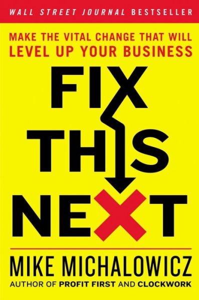 Cover for Mike Michalowicz · Fix This Next: Make the Vital Change That Will Level Up Your Business (Hardcover Book) (2020)