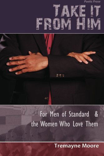 Cover for Tremayne Moore · Take It from Him: for men of Standard &amp; the Women Who Love Them (Paperback Book) (2011)