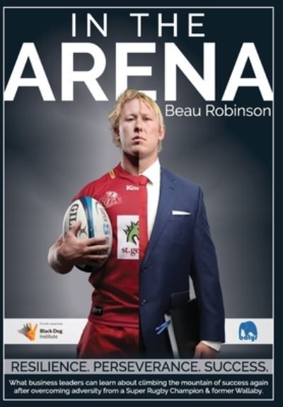 Cover for Beau Robinson · In the Arena What business leaders can learn about climbing the mountain of success again after overcoming adversity from a Super Rugby Champion &amp; former Wallaby. (Hardcover Book) (2020)