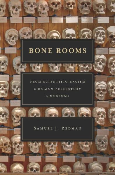 Cover for Samuel J. Redman · Bone Rooms: From Scientific Racism to Human Prehistory in Museums (Hardcover Book) (2016)