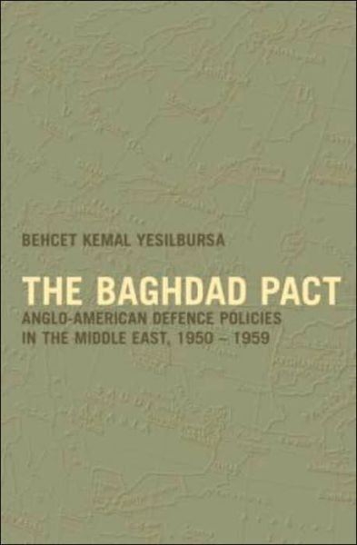 Cover for Behcet Kemal Yesilbursa · The Baghdad Pact: Anglo-American Defence Policies in the Middle East, 1950-59 - Military History and Policy (Hardcover Book) (2004)