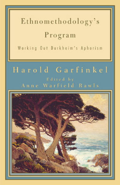 Cover for Harold Garfinkel · Ethnomethodology's Program: Working Out Durkheim's Aphorism - Legacies of Social Thought Series (Hardcover Book) (2002)