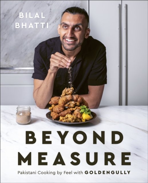Cover for Bilal Bhatti · Beyond Measure: Pakistani Cooking by Feel with GoldenGully: A Cookbook (Hardcover Book) (2024)