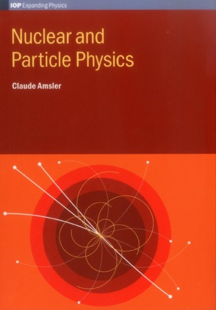 Cover for Amsler, Claude (University of Bern, Switzerland) · Nuclear and Particle Physics - IOP Expanding Physics (Hardcover Book) (2015)