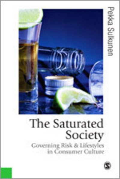 Cover for Pekka Sulkunen · The Saturated Society: Governing Risk &amp; Lifestyles in Consumer Culture - Published in association with Theory, Culture &amp; Society (Hardcover Book) (2009)