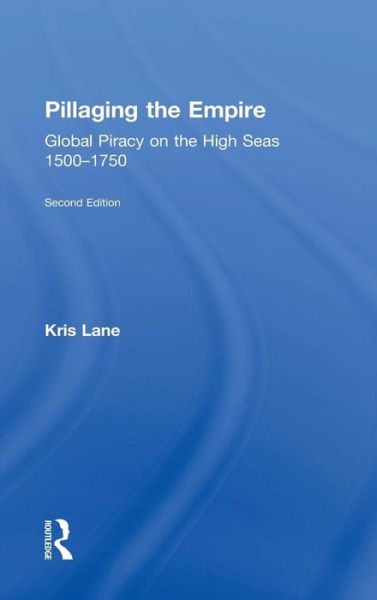 Cover for Kris E Lane · Pillaging the Empire: Global Piracy on the High Seas, 1500-1750 (Hardcover Book) (2015)