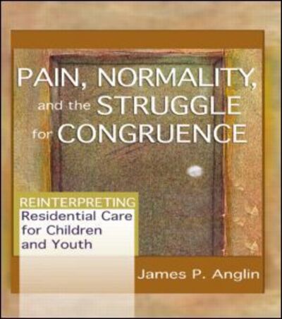 Cover for Anglin, James P (University of Victoria, Canada) · Pain, Normality, and the Struggle for Congruence: Reinterpreting Residential Care for Children and Youth (Paperback Book) (2003)