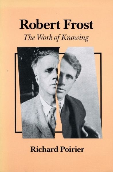 Cover for Richard Poirier · Robert Frost: The Work of Knowing (Hardcover Book) [New edition] (1990)
