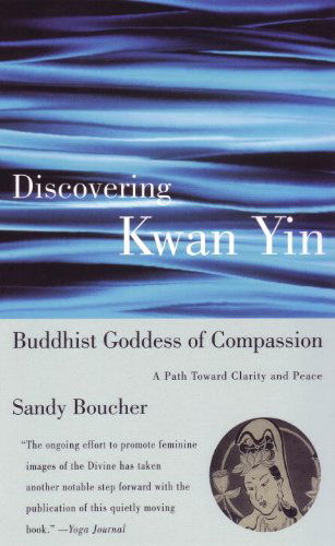 Cover for Sandy Boucher · Discovering Kwan Yin, Buddhist Goddess of Compassion: a Path Toward Clarity and Peace (Paperback Book) (2000)