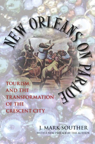 Cover for J. Mark Souther · New Orleans on Parade: Tourism and the Transformation of the Crescent City - Making the Modern South (Taschenbuch) [Reprint edition] (2013)