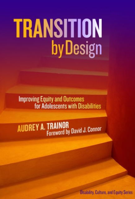 Cover for Audrey A. Trainor · Transition by Design: Improving Equity and Outcomes for Adolescents with Disabilities - Disability, Culture, and Equity Series (Hardcover Book) (2017)