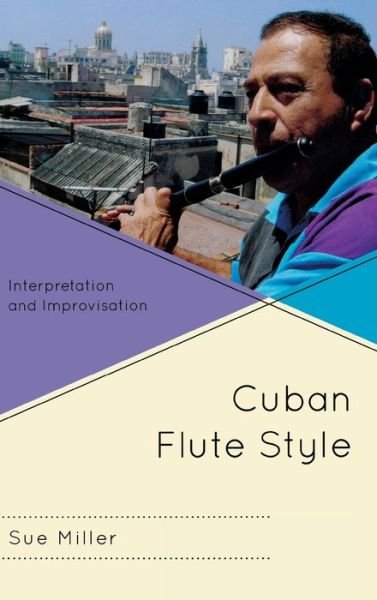 Cover for Sue Miller · Cuban Flute Style: Interpretation and Improvisation (Hardcover Book) (2013)