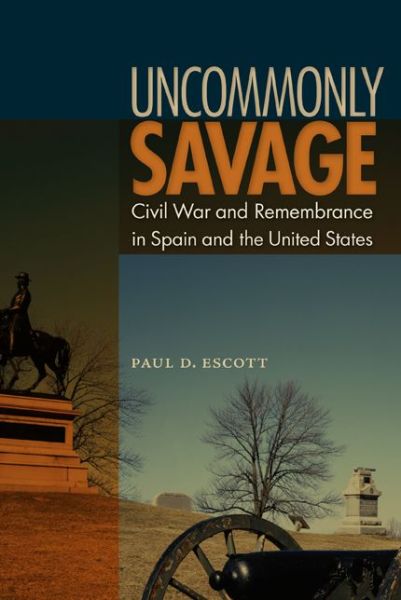 Cover for Paul D. Escott · Uncommonly Savage: Civil War and Remembrance in Spian and the United States (Hardcover Book) (2014)