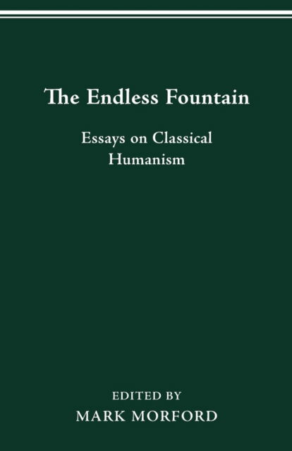 Cover for Morford, Professor Emeritus of Classics Mark (University of Virginia) · The Endless Fountain: Essays on Classical Humanism (Paperback Book) (2016)