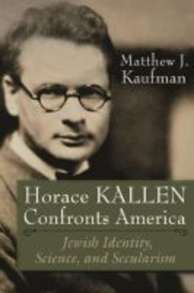 Cover for Matthew J. Kaufman · Horace Kallen Confronts America: Jewish Identity, Science, and Secularism - Modern Jewish History (Paperback Book) (2019)