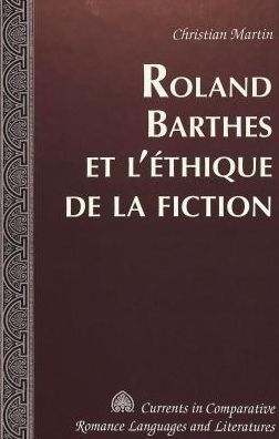 Cover for Christian Martin · Roland Barthes et L'ethique de la Fiction - Currents in Comparative Romance Languages &amp; Literatures (Hardcover Book) (2003)