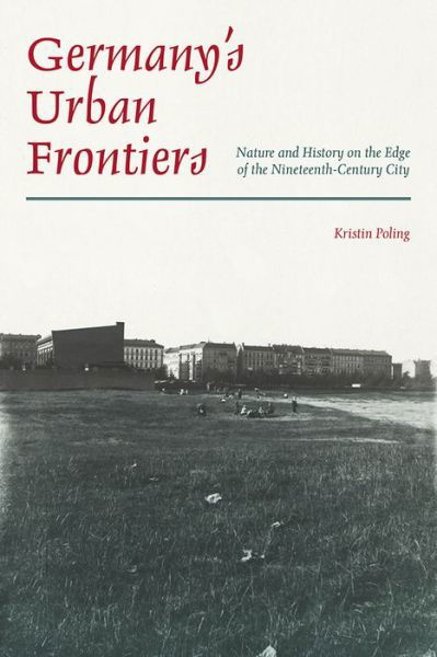 Cover for Kristin Poling · Germany's Urban Frontiers: Nature and History on the Edge of the Nineteenth-Century City - History of the Urban Environment (Hardcover Book) (2021)