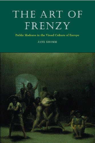 Cover for Jane Kromm · The Art of Frenzy: Public Madness in the Visual Culture of Europe, 1500-1850 (Hardcover Book) (2003)