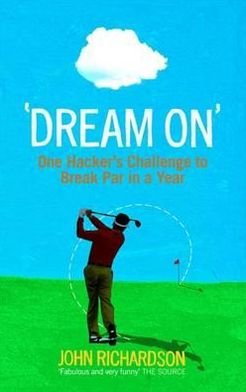 Cover for John Richardson · Dream On: One Hacker's Challenge to Break Par in a Year (Paperback Book) (2009)