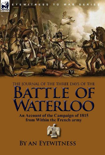 Cover for An Eyewitness · The Journal of the Three Days of the Battle of Waterloo: An Account of the Campaign of 1815 from Within the French Army (Hardcover Book) (2010)