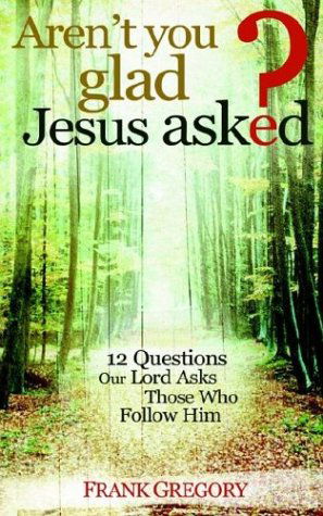 Cover for Frank Gregory · Aren't You Glad Jesus Asked: 12 Questions Our Lord Asks Those Who Follow Him (Pocketbok) (2003)