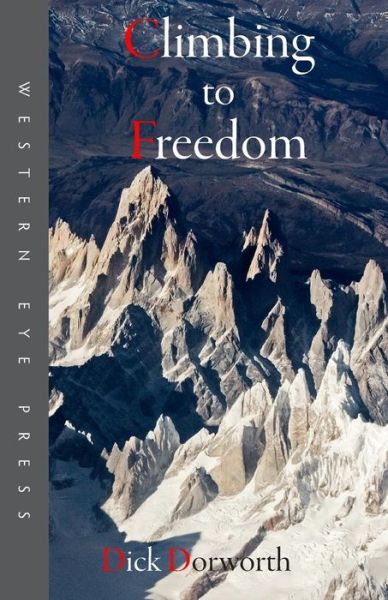 Cover for Dick Dorworth · Climbing to Freedom: Climbs, Climbers &amp; the Climbing Life (Paperback Book) (2015)